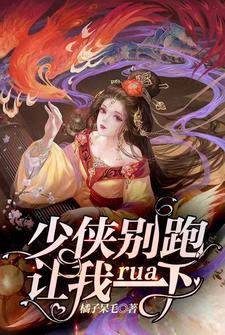 已完结小说《少侠别跑，让我rua一下》在线章节阅读