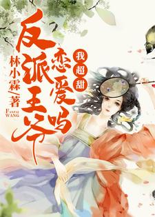 反派王爷恋爱吗，我超甜小说免费资源，反派王爷恋爱吗，我超甜在线阅读