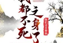 我都不死之身了，你们还在修仙？小说，我都不死之身了，你们还在修仙？免费阅读-侠客文学