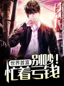 寻找能够免费阅读世界首富：别吵！忙着亏钱！小说的平台