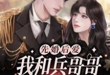 《先婚后爱：我和兵哥哥闪婚了》小说大结局免费试读 林知夏李辞小说-侠客文学