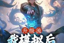 已完结小说《升级流：我模拟后，世间无敌了》章节在线阅读-侠客文学