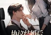 免费看协议结婚后,高冷总裁要反悔小说的网站有哪些?-侠客文学