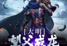 大明：望父成龙，我躺赢了小说，大明：望父成龙，我躺赢了陈英朱标-侠客文学