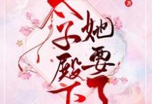 小说《太子殿下她要了》在线章节阅读-侠客文学