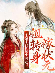 未婚夫移情小医女？姐转身嫁状元小说全文阅读需要付费吗？寻找免费资源