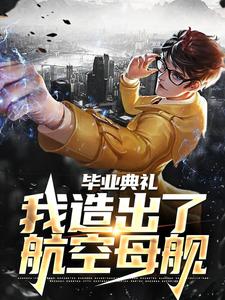 完结版《毕业典礼，我造出了航空母舰》章节阅读