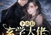 《下山后，玄学大佬杀疯了》全集免费在线阅读（唐柠云尧）-侠客文学