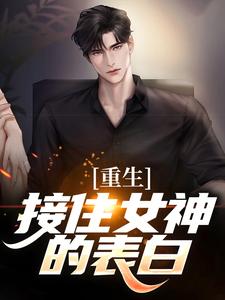 已完结小说《重生：接住女神的表白》章节在线阅读