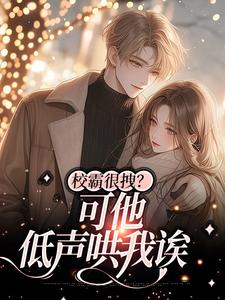 校霸很拽？可他低声哄我诶小说全文阅读需要付费吗？寻找免费资源