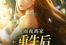 雨夜离家：重生后我断绝关系免费阅读，雨夜离家：重生后我断绝关系章节在线阅读-侠客文学