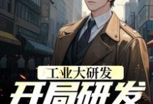 工业大研发:开局研发钢铁战甲小说的最新章节在哪里更新?免费追踪阅读-侠客文学
