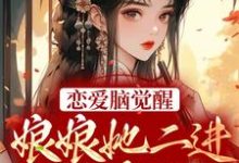 恋爱脑觉醒！娘娘她二进宫搞事业了这本小说怎么样？免费在线阅读试试-侠客文学