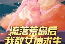 流落荒岛后,我教女神求生李辰苏倩儿,流落荒岛后,我教女神求生小说免费阅读-侠客文学