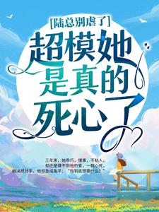 陆总别虐了，超模她是真的死心了！小说的最新章节在哪里更新？免费追踪阅读