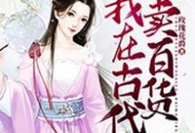 想读楚雪儿轩辕瀚陆岩的故事，哪里可以免费找到穿越之我在古代卖百货？-侠客文学