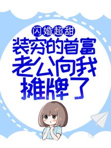 小说《闪婚超甜：装穷的首富老公向我摊牌了》在线章节阅读
