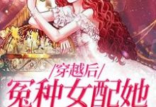 完结版《穿越后,冤种女配她爆改人生》章节目录在线阅读-侠客文学