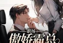 小说《职场：傲娇霸总狠狠宠》章节免费阅读-侠客文学