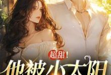 超甜！他被小太阳女友救赎了小说的无弹窗阅读体验，寻找免费阅读网站-侠客文学