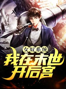 完结版《女奴系统：我在末世开后宫》章节阅读