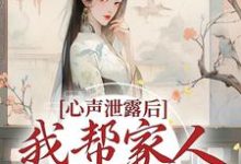 心声泄露后，我帮家人摆脱困境最新章节，心声泄露后，我帮家人摆脱困境章节在线阅读-侠客文学