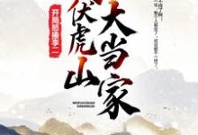 我，伏虎山大当家，开局怒揍李二小说有没有完结版在线？-侠客文学