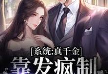系统：真千金靠发疯制裁全世界小说的最新章节在哪里更新？免费追踪阅读-侠客文学