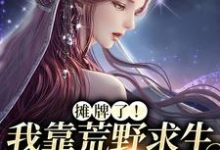 摊牌了！我靠荒野求生综艺爆红（晏悄）在线免费阅读-侠客文学