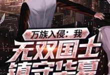 《万族入侵：我，无双国士镇守华夏》小说章节列表免费试读，李策小说在线阅读-侠客文学