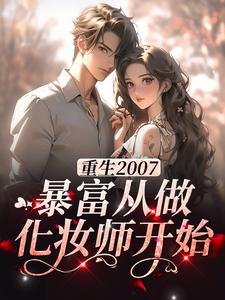 哪里能找到重生2007，暴富从做化妆师开始小说的最新更新和免费章节？