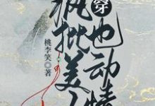 已完结小说《快穿：疯批美人也动情》在线章节阅读-侠客文学