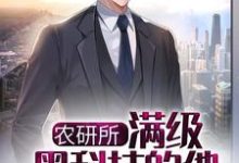 已完结小说《农研所，满级黑科技的他震惊大西北》章节在线阅读-侠客文学