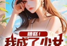 小说《糟糕!我成了少女的攻略对象》章节免费阅读-侠客文学