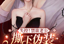 完整版的失控！禁欲老公撕下伪装步步逼近小说在哪里可以免费读到？-侠客文学