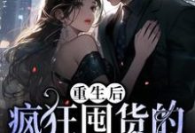 重生后,疯狂囤货的我被团宠了最新章节,重生后,疯狂囤货的我被团宠了免费阅读-侠客文学