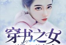 穿书之女配她很凶小说完结了吗？在哪里可以免费读到？-侠客文学