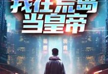 我在荒岛当皇帝苏沫塔利亚，我在荒岛当皇帝小说免费阅读-侠客文学