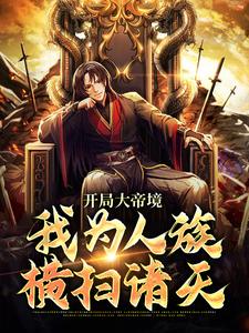 开局大帝境，我为人族横扫诸天小说最新更新在哪里？免费在线看