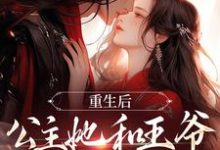 重生后,公主她和王爷狼狈为奸小说的免费阅读版本在哪里可以找到?-侠客文学