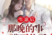 完结版《生崽后：那晚的事瞒不住了》在线免费阅读-侠客文学