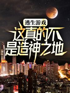逃生游戏：这真的不是造神之地小说的免费阅读版本在哪里可以找到？