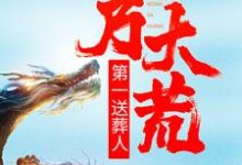 我乃大荒第一送葬人免费阅读,我乃大荒第一送葬人章节目录-侠客文学