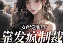 免费看女配觉醒后，靠发疯制裁娱乐圈小说的网站有哪些？-侠客文学