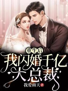 《重生后我闪婚千亿大总裁》小说章节在线试读，《重生后我闪婚千亿大总裁》最新章节目录