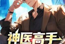 神医高手下山混都市这本小说完结了吗?免费查看最新章节-侠客文学