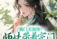 满门美强惨？师妹带着宗门杀回巅峰小说阅读，满门美强惨？师妹带着宗门杀回巅峰完结版-侠客文学