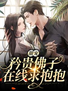 甜宠：矜贵佛子在线求抱抱这本小说在哪里可以看？哪里有免费试读章节？