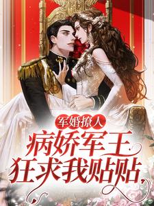 小说《军婚撩人，病娇军王狂求我贴贴》章节免费阅读