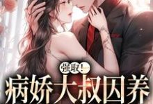 强取！病娇大叔囚养软幼金丝雀小说有没有完结版在线？-侠客文学